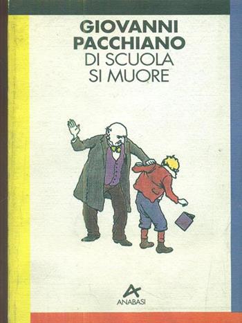 Di scuola si muore - Giovanni Pacchiano - Libro Anabasi, Lo spirito del tempo | Libraccio.it