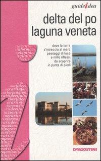 Delta del Po e laguna veneta - Federico Lacche, Roberta Ferraris - Libro De Agostini 2012, Guideidea | Libraccio.it
