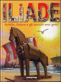 Iliade. Achille, Ettore e gli antichi eroi greci - Omero - Libro De Agostini 2003, Le grandi storie | Libraccio.it