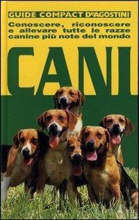 Cani. Conoscere, riconoscere e allevare tutte le razze canine più note del mondo  - Libro De Agostini 2003, Guide compact | Libraccio.it