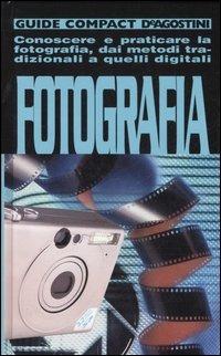 Fotografia. Conoscere e praticare la fotografia, dai metodi tradizionali a quelli digitali - Maurizio Capobussi - Libro De Agostini 2007, Guide compact | Libraccio.it