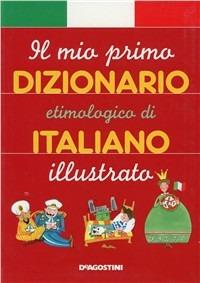 Il mio primo dizionario etimologico italiano  - Libro De Agostini 2004, Grandi opere per piccoli lettori | Libraccio.it