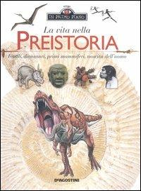 La vita nella preistoria. Fossili, dinosauri, primi mammiferi, nascita dell'uomo  - Libro De Agostini 2004, In primo piano | Libraccio.it