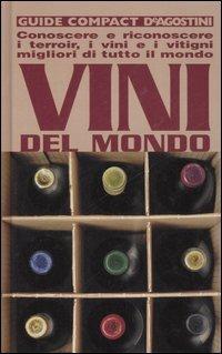 Vini del mondo. Conoscere e riconoscere i terroir, i vini e i vitigni migliori di tutto il mondo - Giuseppe Sicheri - Libro De Agostini 2005, Guide compact | Libraccio.it