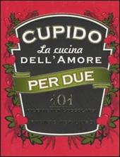 Cupido. La cucina dell'amore per due. 101 ricette per coccolarsi pronte per l'uso