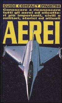 Aerei. Conoscere e riconoscere tutti gli aerei ed elicotteri più importanti, civili e militari, storici ed attuali - Riccardo Niccoli - Libro De Agostini 2005, Guide compact | Libraccio.it