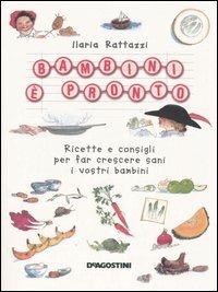 Bambini è pronto! Ricette e consigli per far crescere sani i vostri bambini - Ilaria Rattazzi - Libro De Agostini 2005 | Libraccio.it