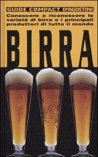 Birra. Conoscere e riconoscere le varietà di birra e i principali produttori di tutto il mondo  - Libro De Agostini 2005, Guide compact | Libraccio.it