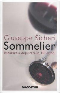 Sommelier. Imparare a degustare in 10 lezioni - Giuseppe Sicheri - Libro De Agostini 2006 | Libraccio.it