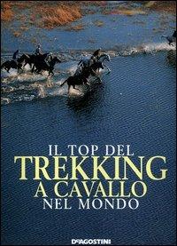 Il top del trekking a cavallo nel mondo  - Libro De Agostini 2005, Grandi itinerari | Libraccio.it