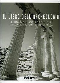 Il libro dell'archeologia. Le grandi scoperte, i siti e i reperti di antiche civiltà - Enzo Bernardini - Libro De Agostini 2005, Atlanti illustrati | Libraccio.it