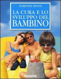 La cura e lo sviluppo del bambino - Dorothy Einon - Libro De Agostini 2006 | Libraccio.it