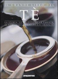 Il grande libro del tè. La storia, le tradizioni, le varietà, il servizio, abbinamenti insoliti  - Libro De Agostini 2006 | Libraccio.it