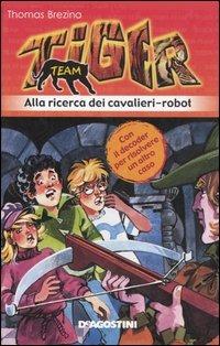 Alla ricerca dei cavalieri-robot. Tiger team. Vol. 4 - Thomas Brezina - Libro De Agostini 2006, Tiger team | Libraccio.it