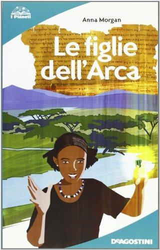 Le figlie dell'arca - Anna Morgan - Libro De Agostini Scuola 2007, I pianeti | Libraccio.it