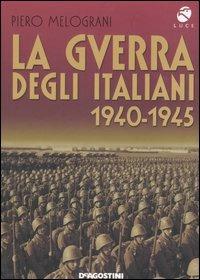 La guerra degli italiani. 1940-1945 - Piero Melograni - Libro De Agostini 2006 | Libraccio.it