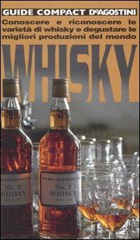 Whisky. Conoscere e riconoscere le varietà di whisky e degustare le migliori produzioni del mondo  - Libro De Agostini 2006, Guide compact | Libraccio.it