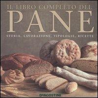 Il libro completo del pane. Storia, lavorazione, tipologie, ricette  - Libro De Agostini 2006, Quadrotti | Libraccio.it