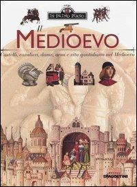 Il Medioevo. Castelli, cavalieri, dame, armi e vita quotidiana nel Medioevo  - Libro De Agostini 2006, In primo piano | Libraccio.it