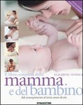 Il libro completo della mamma e del bambino. Dal concepimento al terzo anno di età