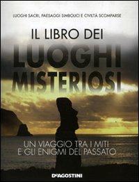Il libro dei luoghi misteriosi. Un viaggio tra i miti e gli enigmi del passato - Enzo Bernardini - Libro De Agostini 2007 | Libraccio.it