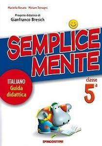 Semplicemente. Italiano. Guida didattica. Per la 5ª classe elementare - Mariella Rosato, Miriam Terragni - Libro De Agostini Scuola 2007 | Libraccio.it