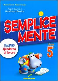 Semplicemente. Italiano. Quaderno di lavoro. Per la 5ª classe elementare - Mariella Rosato, Miriam Terragni, Gianfranco Bresich - Libro De Agostini Scuola 2008 | Libraccio.it