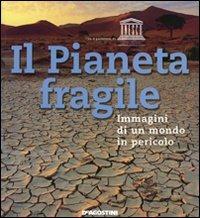Il Pianeta fragile. Immagini di un mondo in pericolo  - Libro De Agostini 2007 | Libraccio.it