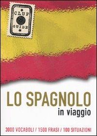 Lo spagnolo in viaggio. 3000 vocaboli, 1500 frasi, 100 situazioni  - Libro De Agostini 2007, ClupGuide | Libraccio.it