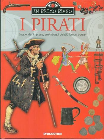 I pirati. Ediz. illustrata  - Libro De Agostini 2007, In primo piano | Libraccio.it