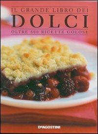 Il grande libro dei dolci. Oltre 600 ricette golose  - Libro De Agostini 2007 | Libraccio.it