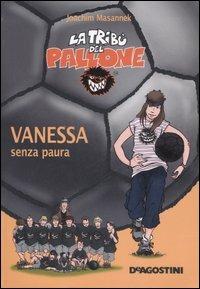 Vanessa senza paura - Joachim Masannek - Libro De Agostini 2007, La tribù del pallone | Libraccio.it