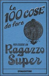 Le 100 cose da fare per essere un ragazzo super - Dominique Enright, Guy MacDonald - Libro De Agostini 2007, Il grillo parlante | Libraccio.it