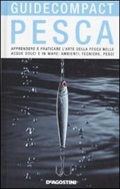 Pesca. Apprendere e praticare l'arte della pesca nelle acque dolci e in mare: ambienti, tecniche, pesci. Ediz. illustrata
