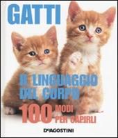 Gatti. Il linguaggio del corpo. 100 modi per capirli