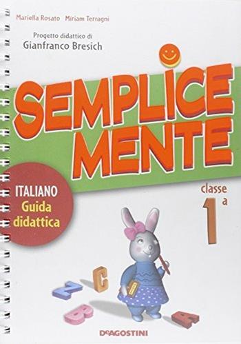 Semplicemente. Italiano, guida didattica. Per la 1ª classe elementare - Mariella Rosato, Miriam Terragni, Gianfranco Bresich - Libro De Agostini Scuola 2008 | Libraccio.it