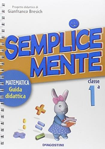 Semplicemente. Matematica, guida didattica. Per la 1ª classe elementare - Gianfranco Bresich - Libro De Agostini Scuola 2008 | Libraccio.it