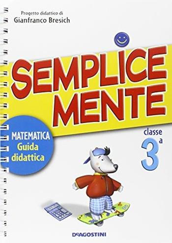 Semplicemente. Matematica. Guida didattica. Per la 3ª classe elementare  - Libro De Agostini Scuola 2008 | Libraccio.it
