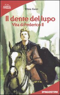Il dente del lupo. Vita di Federico II - Vilma Gaist - Libro De Agostini Scuola 2009 | Libraccio.it