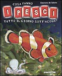 Cosa fanno i pesci tutto il giorno sott'acqua? - Eleonora De Sabata - Libro De Agostini 2008, Tutto il giorno | Libraccio.it