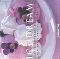 Ice dream. Gelati, sorbetti e semifreddi per tanti peccati di gola  - Libro De Agostini 2008 | Libraccio.it