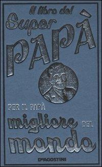 Il libro del super papà. Per il papà migliore del mondo - Michael Heatley - Libro De Agostini 2008 | Libraccio.it