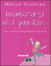 Innamorarsi del pancione. Come coccolare il proprio piccolo prima della nascita - Miriam Stoppard - Libro De Agostini 2008 | Libraccio.it