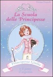 Principessa Giulia e il pony d'argento. La scuola delle principesse. Ediz. illustrata. Vol. 2