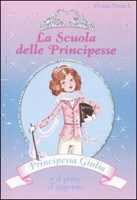 Principessa Giulia e il pony d'argento. La scuola delle principesse. Ediz. illustrata. Vol. 2 - Vivian French - Libro De Agostini 2008 | Libraccio.it