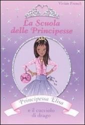 Principessa Elisa e il cucciolo di drago. La scuola delle principesse. Ediz. illustrata. Vol. 3