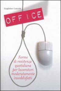 Office. Forme di resistenza quotidiana per lavoratori moderatamente insoddisfatti - Guglielmo Cancelli - Libro De Agostini 2008 | Libraccio.it