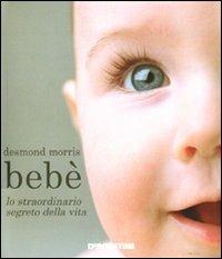 Bebè. Lo straordinario segreto della vita - Desmond Morris - Libro De Agostini 2008 | Libraccio.it