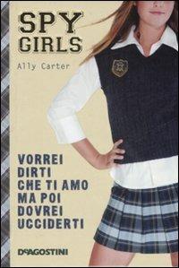 Vorrei dirti che ti amo ma poi dovrei ucciderti. Spy Girls. Vol. 1 - Ally Carter - Libro De Agostini 2008 | Libraccio.it