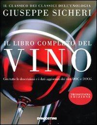 Il libro completo del vino. Con tutte le descrizioni e i dati aggiornati dei vini DOC e DOCG - Giuseppe Sicheri - Libro De Agostini 2008 | Libraccio.it